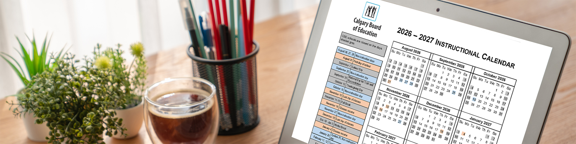 <p class="slider-title">Update: 2026-2027 Instructional Calendar </p><div class="banner-line"></div><p class="slider-subtitle">An updated version of the 2026-2027 Instructional Calendar has been finalized and posted. </p> <a style="pointer-events:all" class=AEBannerMoreLink href="https://cbe.ab.ca/news-centre/Pages/Update-2026-2027-Instructional-Calendar.aspx">Read More</a>